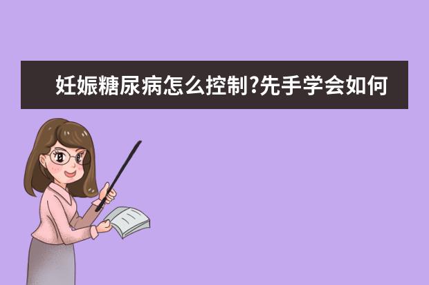 妊娠糖尿病怎么控制?先手学会如何控糖