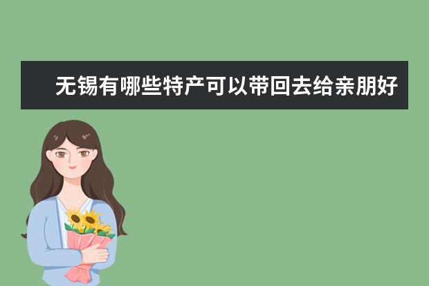 无锡有哪些特产可以带回去给亲朋好友？