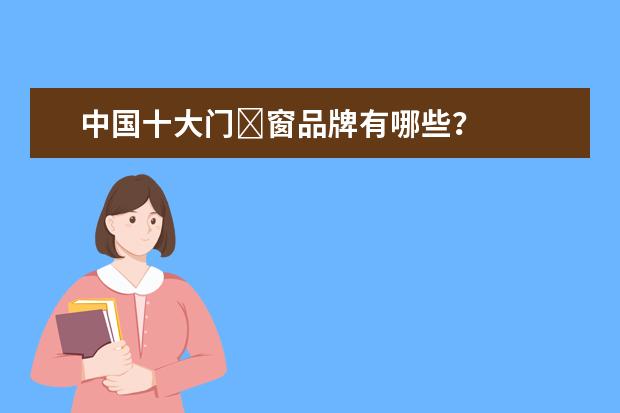 中国十大门‎窗品牌有哪些？