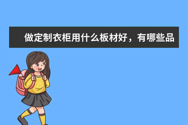 做定制衣柜用什么板材好，有哪些品牌？