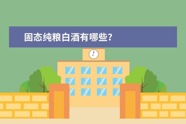 固态纯粮白酒有哪些？