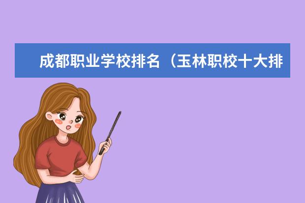 成都职业学校排名（玉林职校十大排名）