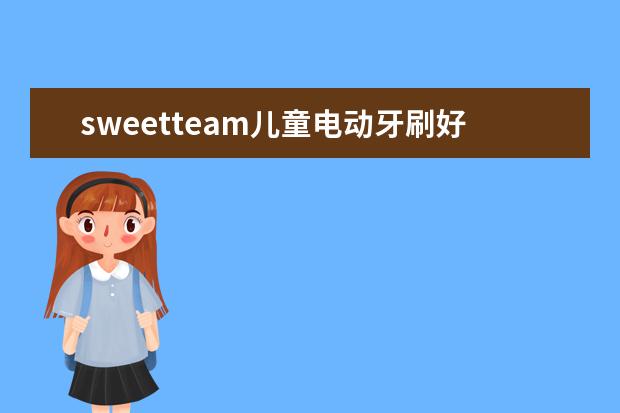 sweetteam儿童电动牙刷好吗？