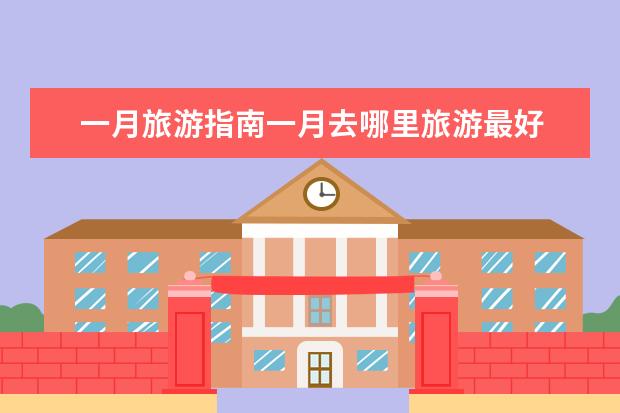 一月旅游指南一月去哪里旅游最好