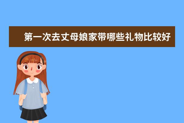 第一次去丈母娘家带哪些礼物比较好？