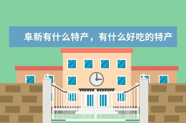 阜新有什么特产，有什么好吃的特产。