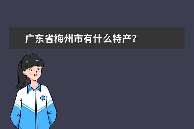 广东省梅州市有什么特产？