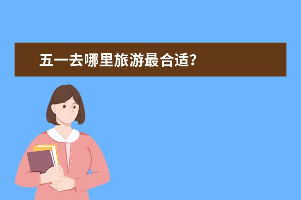 五一去哪里旅游最合适？