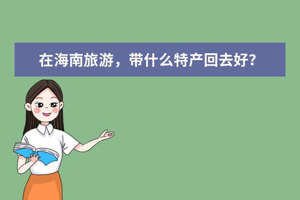 在海南旅游，带什么特产回去好？