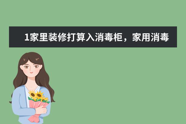 1家里装修打算入消毒柜，家用消毒柜哪个牌子好一点？