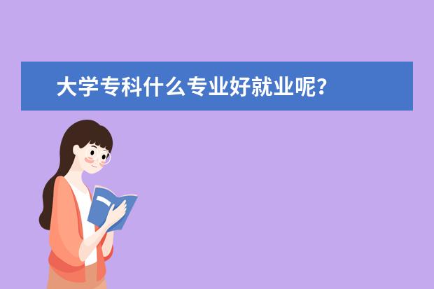 大学专科什么专业好就业呢？