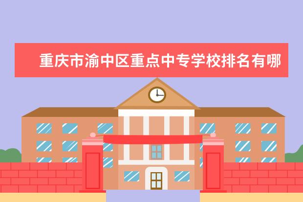 重庆市渝中区重点中专学校排名有哪些