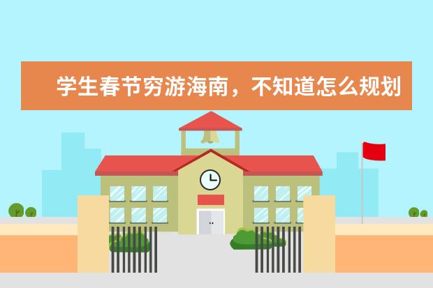 学生春节穷游海南，不知道怎么规划路线，有什么好的建议吗？