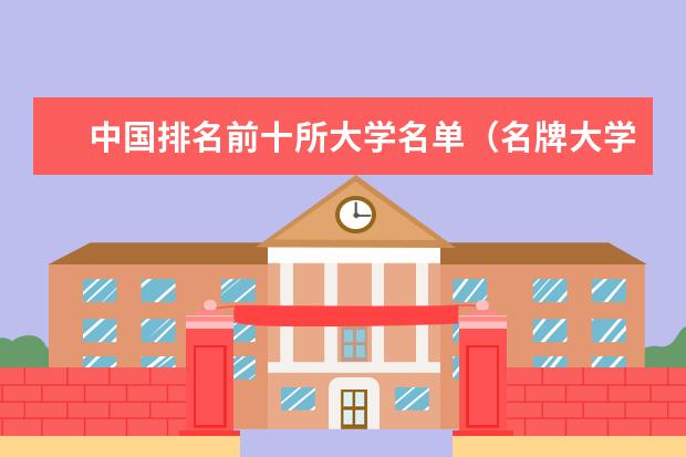 中国排名前十所大学名单（名牌大学排行榜中国前十）