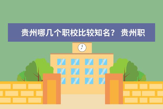 贵州哪几个职校比较知名？ 贵州职业学校排名前二十
