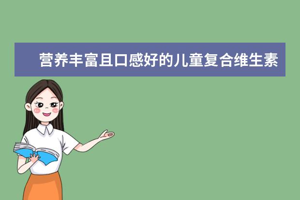 营养丰富且口感好的儿童复合维生素哪个牌子好？