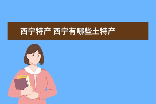 西宁特产 西宁有哪些土特产