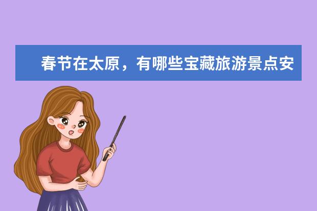 春节在太原，有哪些宝藏旅游景点安利？