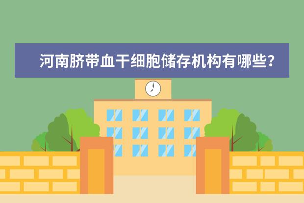 河南脐带血干细胞储存机构有哪些？