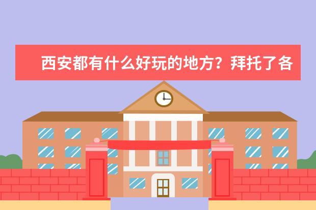 西安都有什么好玩的地方？拜托了各位 谢谢