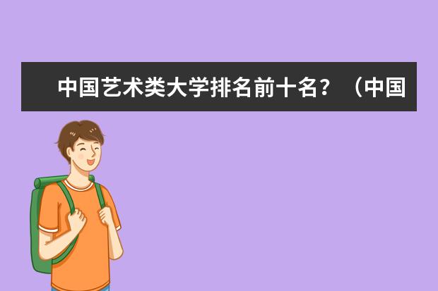 中国艺术类大学排名前十名？（中国十大美术学院最新排名）