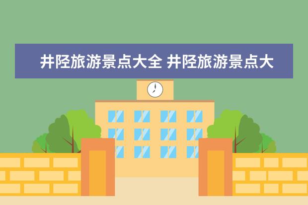 井陉旅游景点大全 井陉旅游景点大全