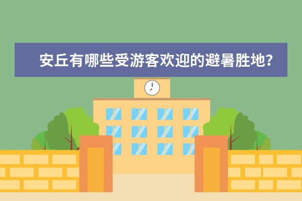 安丘有哪些受游客欢迎的避暑胜地？