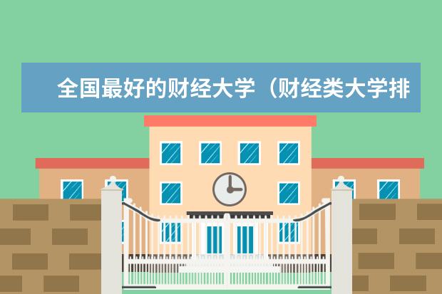 全国最好的财经大学（财经类大学排名最新排名）