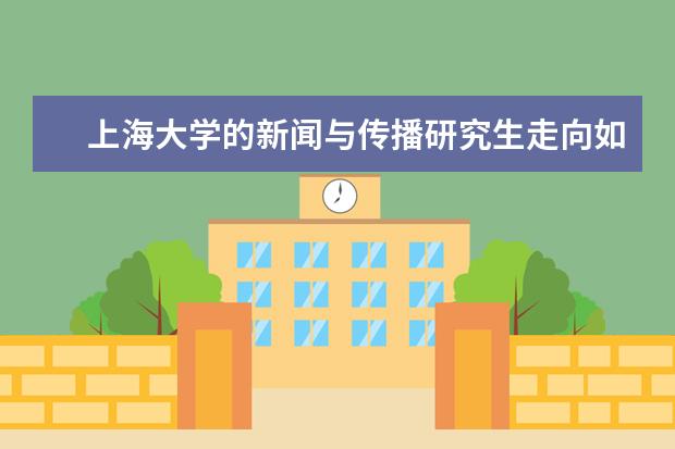 上海大学的新闻与传播研究生走向如何？