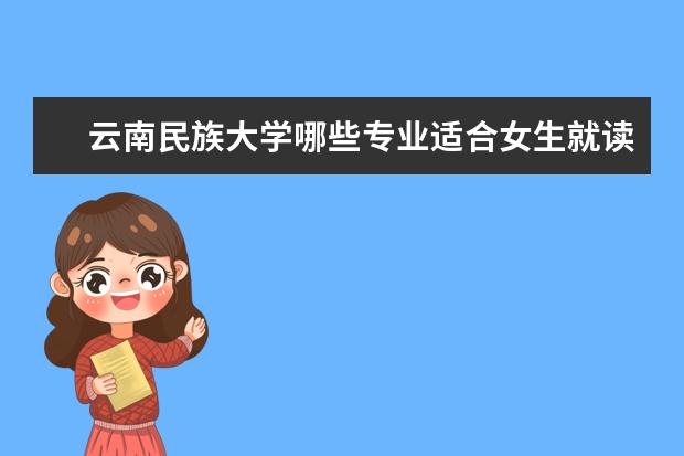 云南民族大学哪些专业适合女生就读？