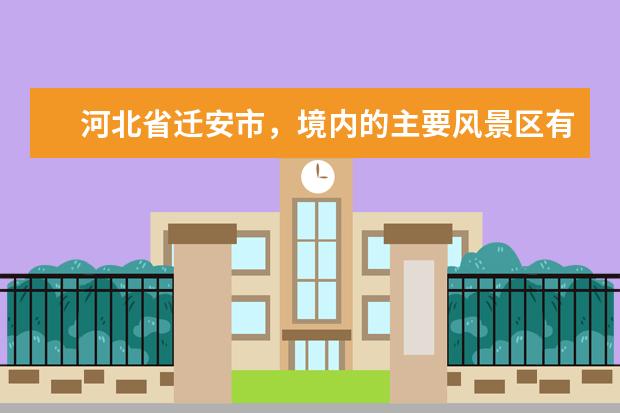 河北省迁安市，境内的主要风景区有哪些？