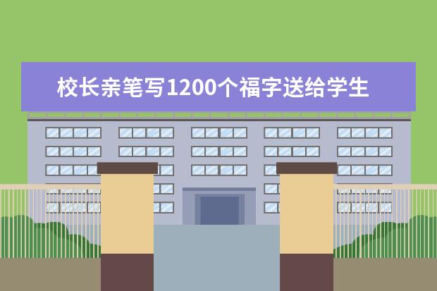 校长亲笔写1200个福字送给学生，校长为什么会这么做？？