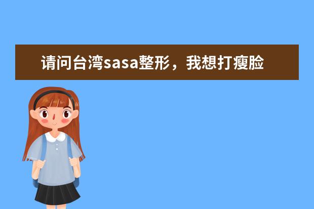 请问台湾sasa整形，我想打瘦脸针，术前准备些什么？