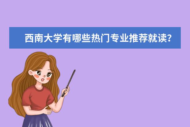 西南大学有哪些热门专业推荐就读？