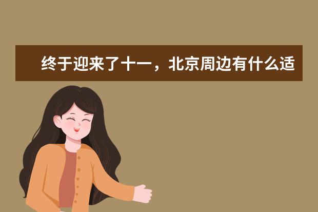 终于迎来了十一，北京周边有什么适合小长假去的旅游景点？
