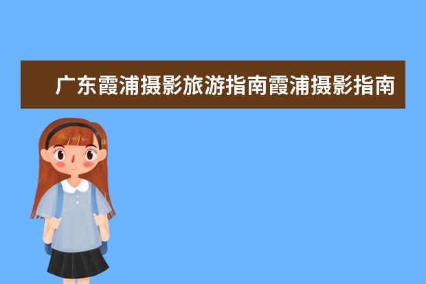 广东霞浦摄影旅游指南霞浦摄影指南及拍摄技巧 适合过年去且人少的小众景点？