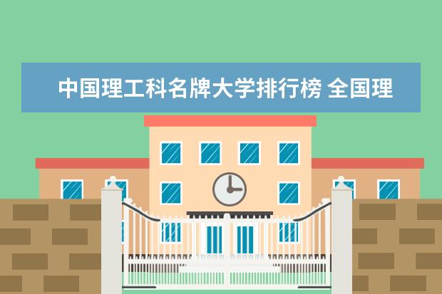 中国理工科名牌大学排行榜 全国理工前十名大学