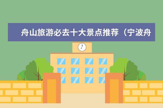 舟山旅游必去十大景点推荐（宁波舟山海边旅游景点）