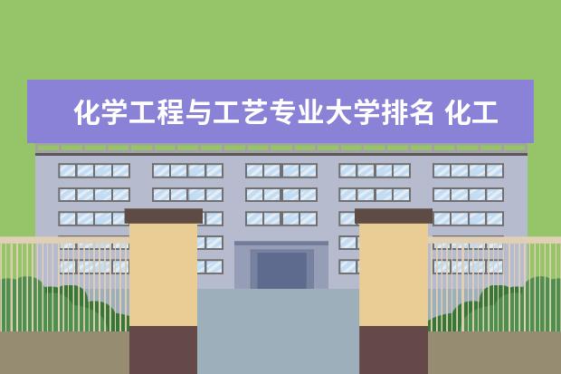化学工程与工艺专业大学排名 化工最好的大学排名