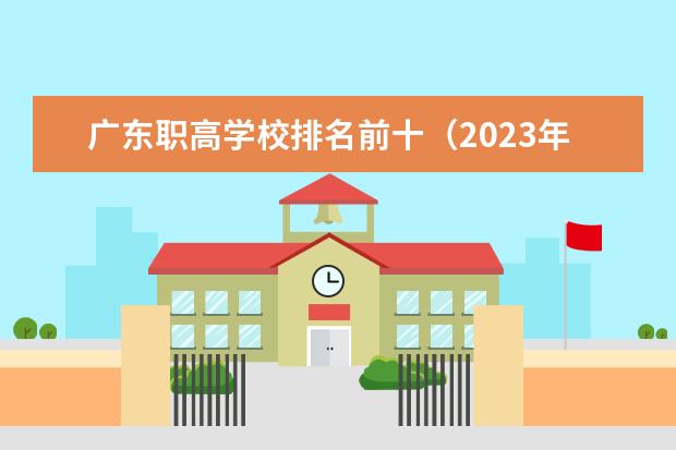 广东职高学校排名前十（2023年深圳技校排名前十学校名单）