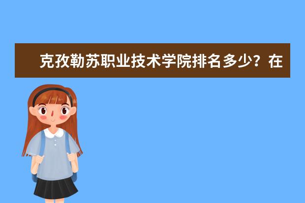 克孜勒苏职业技术学院排名多少？在新疆排第几位？怎么样好不好？