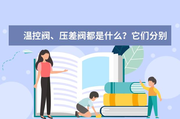 温控阀、压差阀都是什么？它们分别有哪些作用？