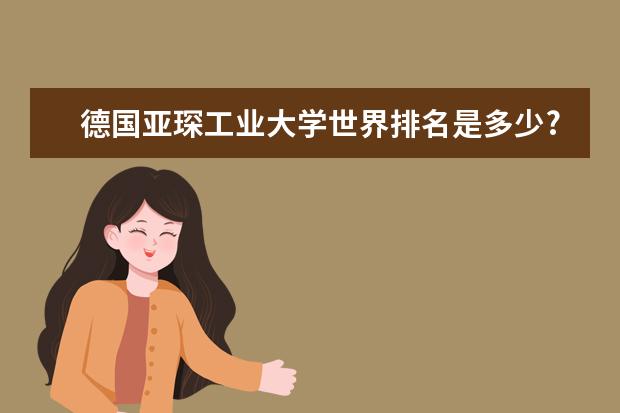 德国亚琛工业大学世界排名是多少?