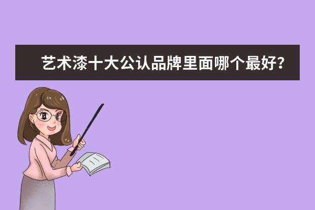 艺术漆十大公认品牌里面哪个最好？