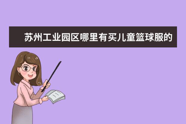 苏州工业园区哪里有买儿童篮球服的