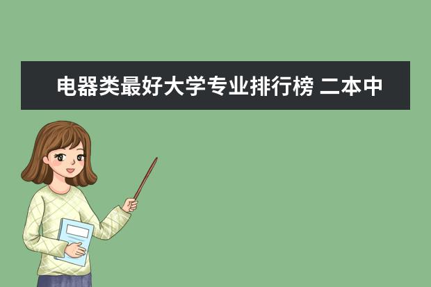 电器类最好大学专业排行榜 二本中开设电气工程及其自动化专业的大学排名