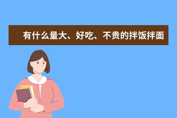 有什么量大、好吃、不贵的拌饭拌面酱推荐？