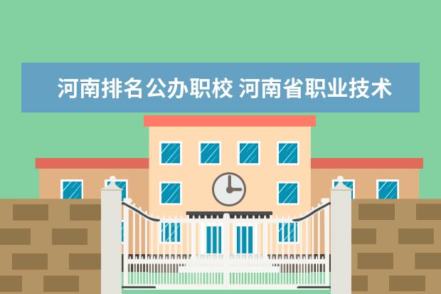 河南排名公办职校 河南省职业技术学校排名