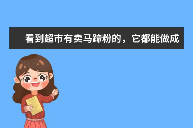 看到超市有卖马蹄粉的，它都能做成哪些点心？