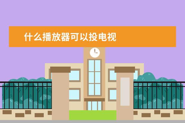 什么播放器可以投电视